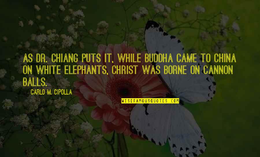 Elephants Quotes By Carlo M. Cipolla: As Dr. Chiang puts it, while Buddha came