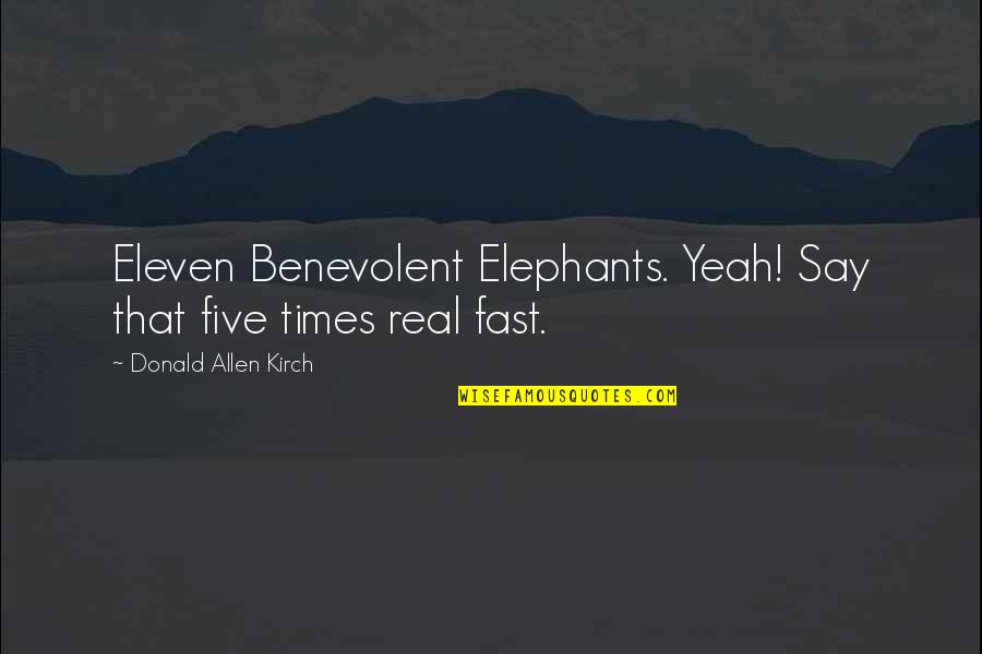 Elephants Quotes By Donald Allen Kirch: Eleven Benevolent Elephants. Yeah! Say that five times