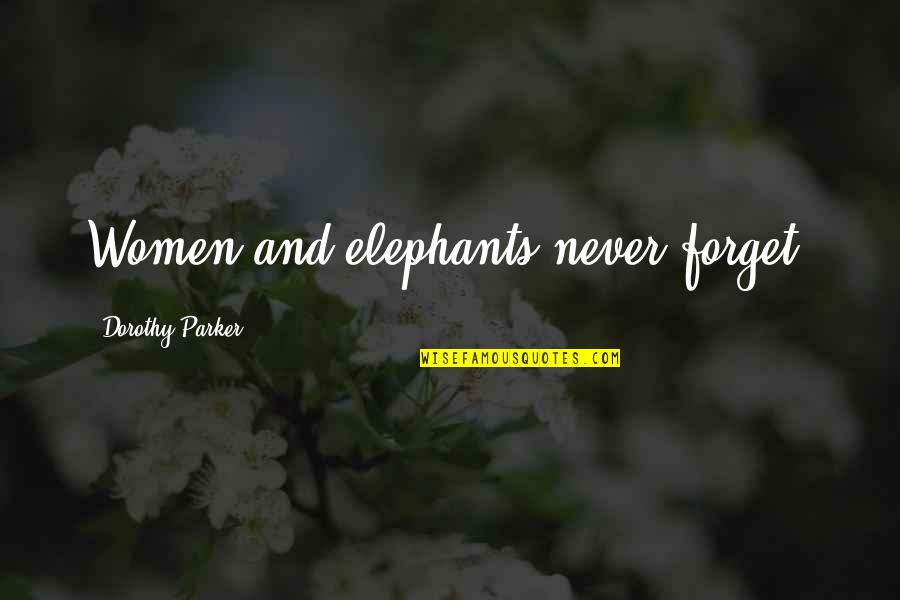 Elephants Quotes By Dorothy Parker: Women and elephants never forget.