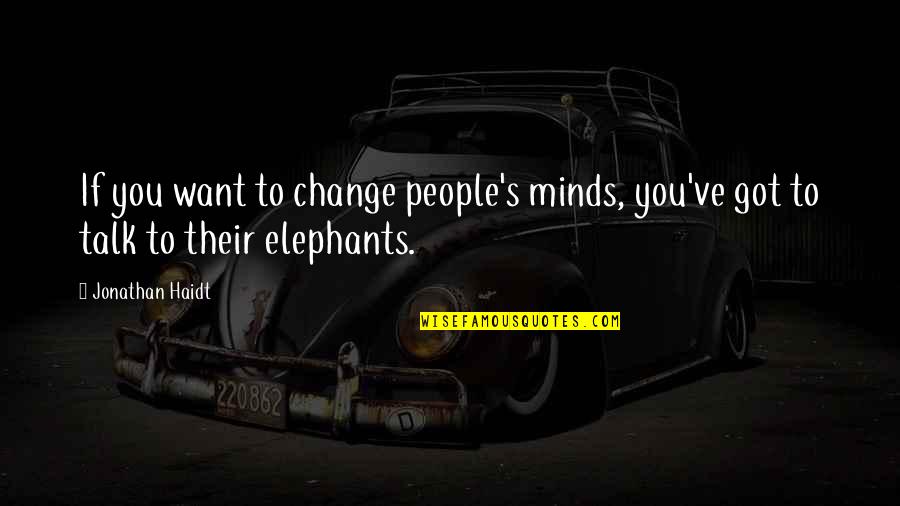 Elephants Quotes By Jonathan Haidt: If you want to change people's minds, you've