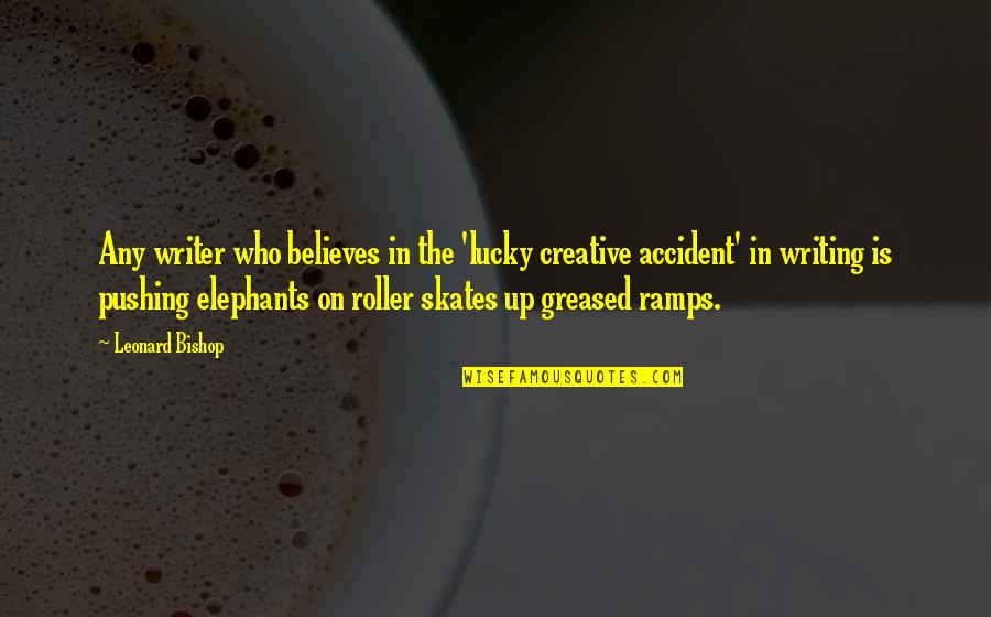 Elephants Quotes By Leonard Bishop: Any writer who believes in the 'lucky creative
