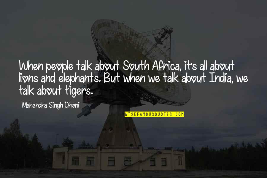 Elephants Quotes By Mahendra Singh Dhoni: When people talk about South Africa, it's all
