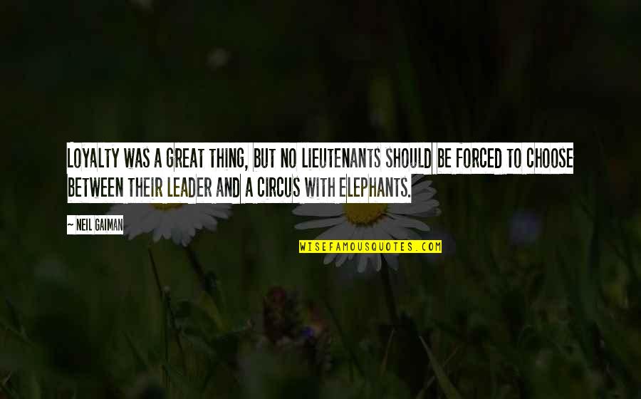 Elephants Quotes By Neil Gaiman: Loyalty was a great thing, but no lieutenants
