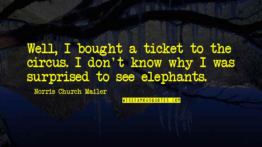 Elephants Quotes By Norris Church Mailer: Well, I bought a ticket to the circus.