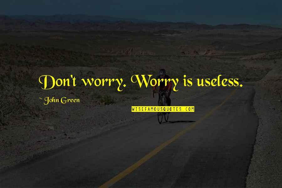 Elephants Tusks Quotes By John Green: Don't worry. Worry is useless. Elephants Tusks Quotes By John Green: Don't worry. Worry is useless.