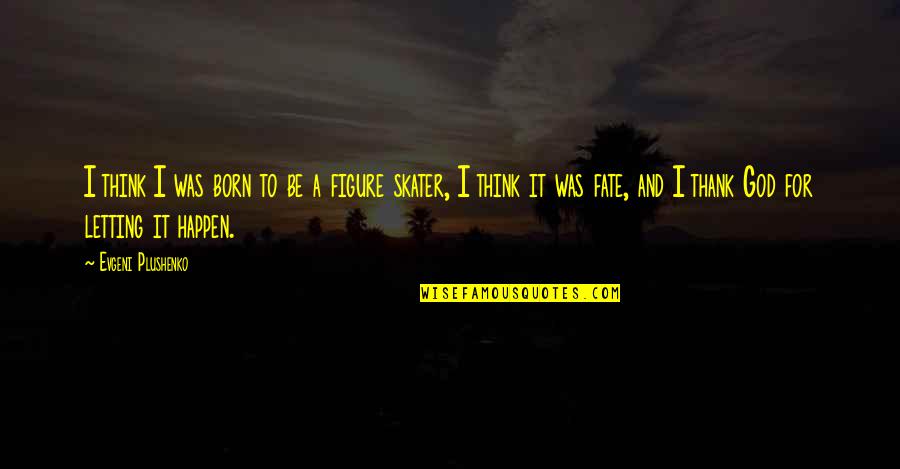 Eler Quotes By Evgeni Plushenko: I think I was born to be a Eler Quotes By Evgeni Plushenko: I think I was born to be a
