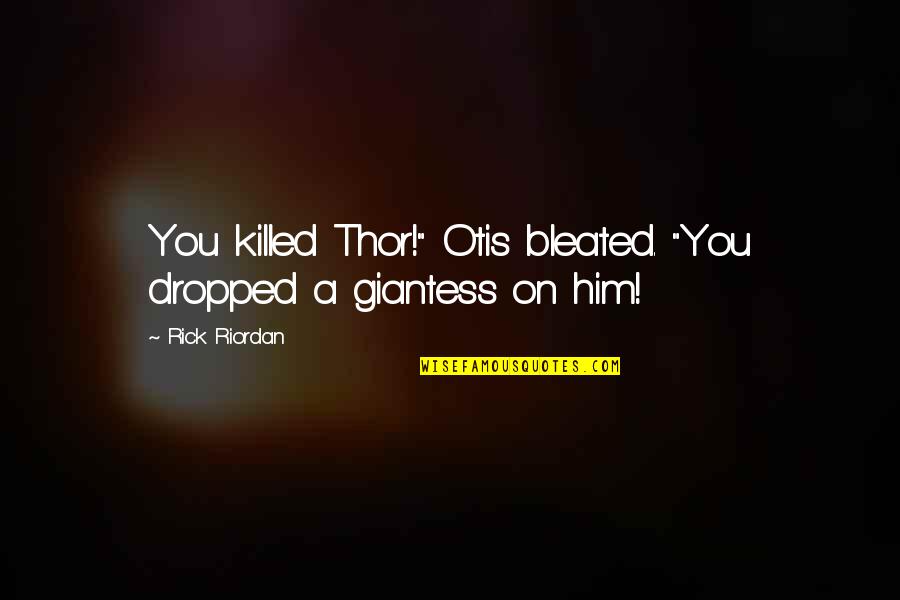 Elereterek Quotes By Rick Riordan: You killed Thor!" Otis bleated. "You dropped a