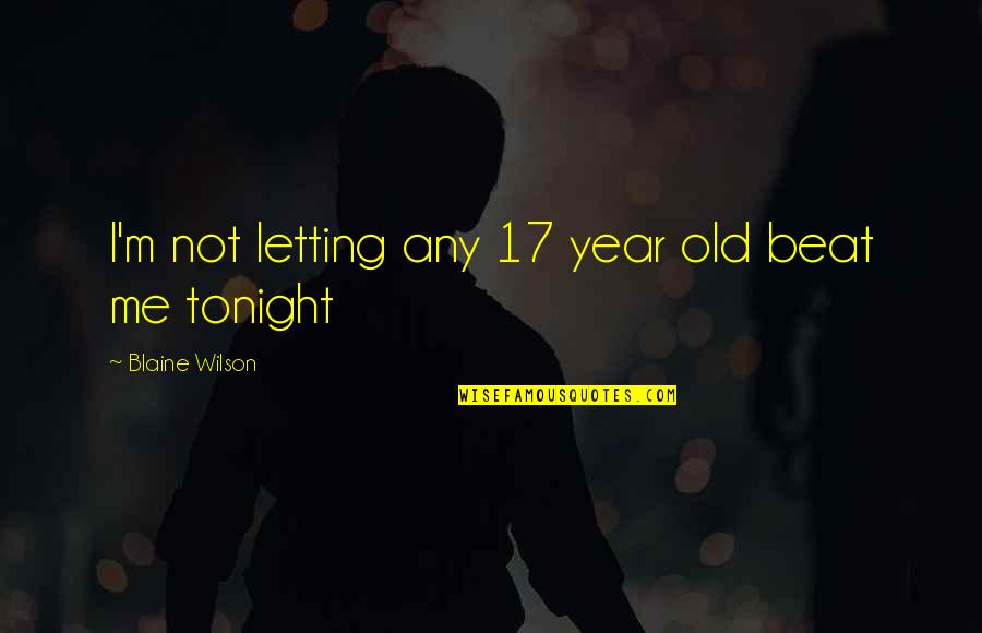 Eleri Quotes By Blaine Wilson: I'm not letting any 17 year old beat Eleri Quotes By Blaine Wilson: I'm not letting any 17 year old beat