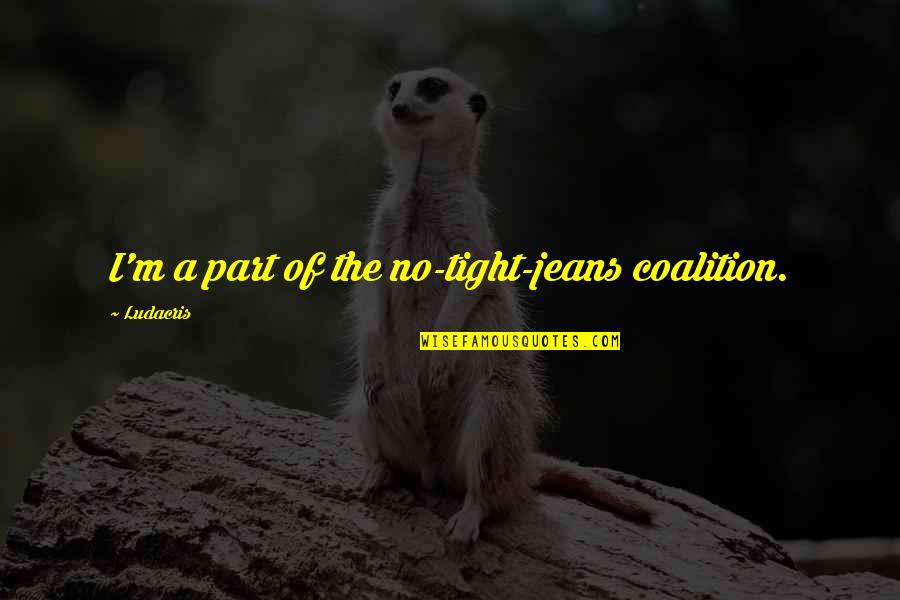 Eleri Quotes By Ludacris: I'm a part of the no-tight-jeans coalition. Eleri Quotes By Ludacris: I'm a part of the no-tight-jeans coalition.