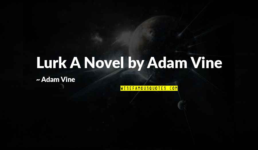 Elerom Quotes By Adam Vine: Lurk A Novel by Adam Vine