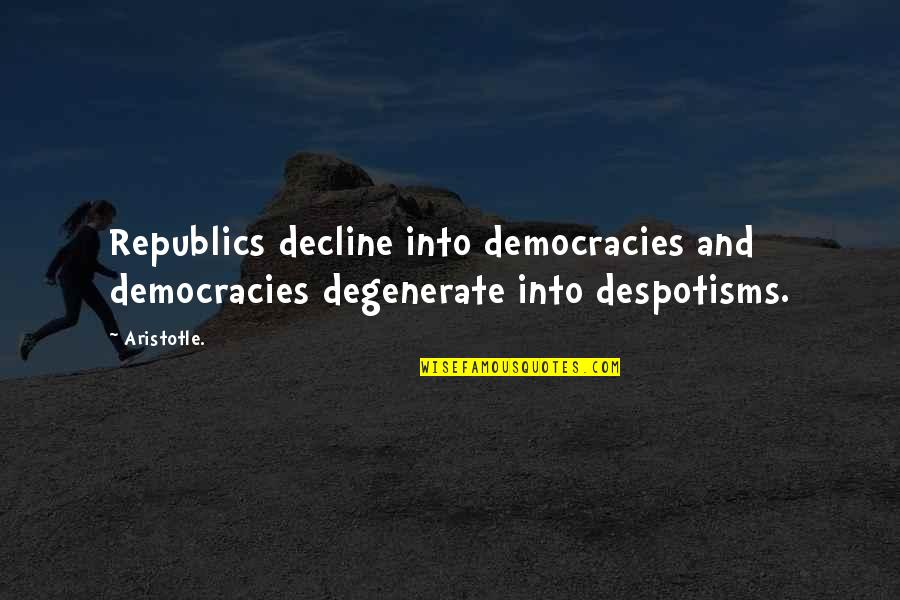 Elessar Elfstone Quotes By Aristotle.: Republics decline into democracies and democracies degenerate into