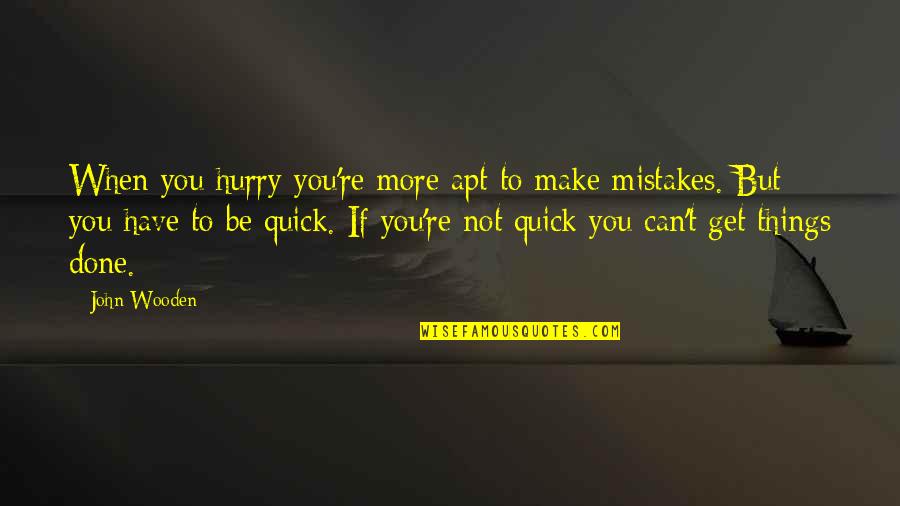 Elesseryl Quotes By John Wooden: When you hurry you're more apt to make Elesseryl Quotes By John Wooden: When you hurry you're more apt to make