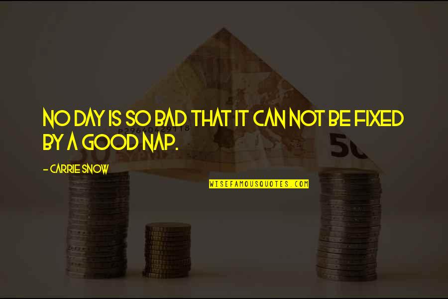 Elestirel Yaklasim Nedir Quotes By Carrie Snow: No day is so bad that it can Elestirel Yaklasim Nedir Quotes By Carrie Snow: No day is so bad that it can