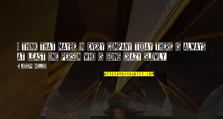 Elestirel Yaklasim Nedir Quotes By Joseph Heller: I think that maybe in every company today Elestirel Yaklasim Nedir Quotes By Joseph Heller: I think that maybe in every company today