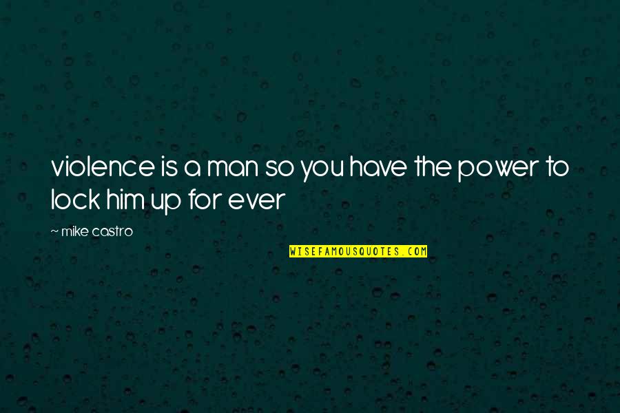 Elestirel Yaklasim Nedir Quotes By Mike Castro: violence is a man so you have the