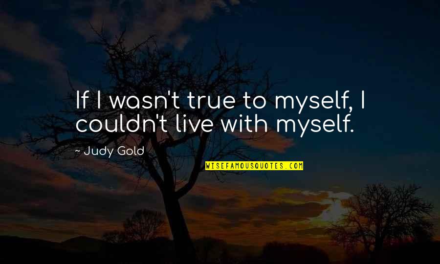 Elestra Quotes By Judy Gold: If I wasn't true to myself, I couldn't