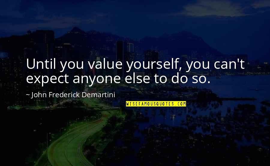 Eletrodos Quotes By John Frederick Demartini: Until you value yourself, you can't expect anyone Eletrodos Quotes By John Frederick Demartini: Until you value yourself, you can't expect anyone