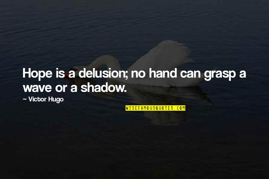 Elettrico Servomotore Quotes By Victor Hugo: Hope is a delusion; no hand can grasp