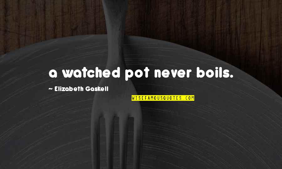 Elettronica Lockvogel Quotes By Elizabeth Gaskell: a watched pot never boils.