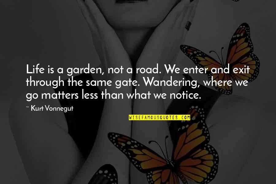 Elettronica Santerno Quotes By Kurt Vonnegut: Life is a garden, not a road. We Elettronica Santerno Quotes By Kurt Vonnegut: Life is a garden, not a road. We