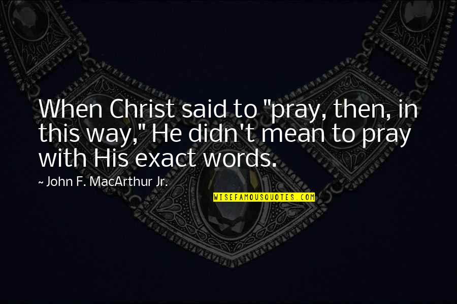 Eleuia Quotes By John F. MacArthur Jr.: When Christ said to "pray, then, in this