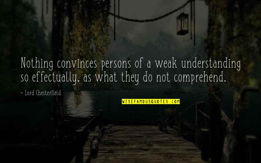 Eleusis Amphora Quotes By Lord Chesterfield: Nothing convinces persons of a weak understanding so