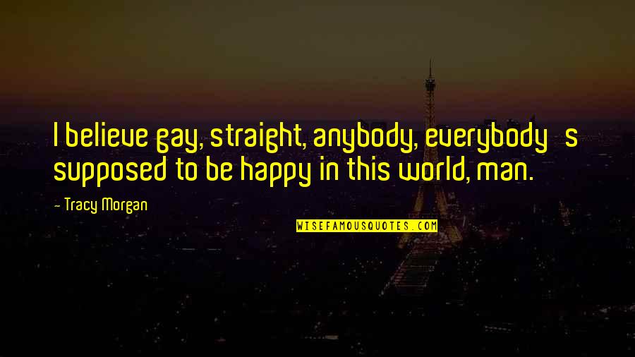 Eleusis Map Quotes By Tracy Morgan: I believe gay, straight, anybody, everybody's supposed to