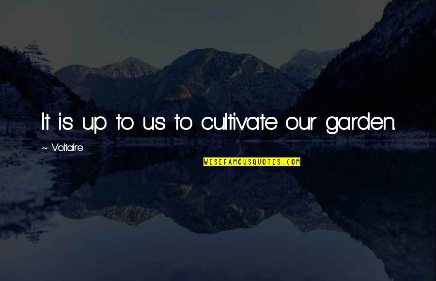 Eleutheria Aggelies Quotes By Voltaire: It is up to us to cultivate our Eleutheria Aggelies Quotes By Voltaire: It is up to us to cultivate our