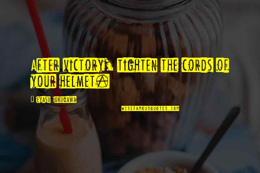 Eleutheria Llc Quotes By Ieyasu Tokugawa: After victory, tighten the cords of your helmet. Eleutheria Llc Quotes By Ieyasu Tokugawa: After victory, tighten the cords of your helmet.