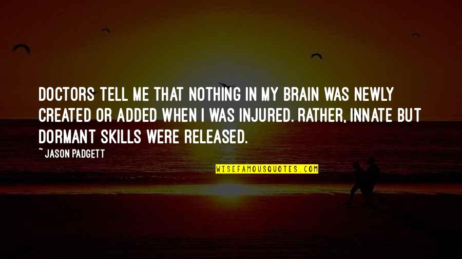 Eleutheria Wikipedia Quotes By Jason Padgett: Doctors tell me that nothing in my brain Eleutheria Wikipedia Quotes By Jason Padgett: Doctors tell me that nothing in my brain