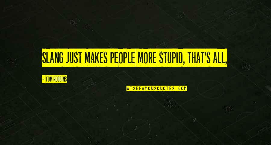 Elevada Densidade Quotes By Tom Robbins: Slang just makes people more stupid, that's all, Elevada Densidade Quotes By Tom Robbins: Slang just makes people more stupid, that's all,