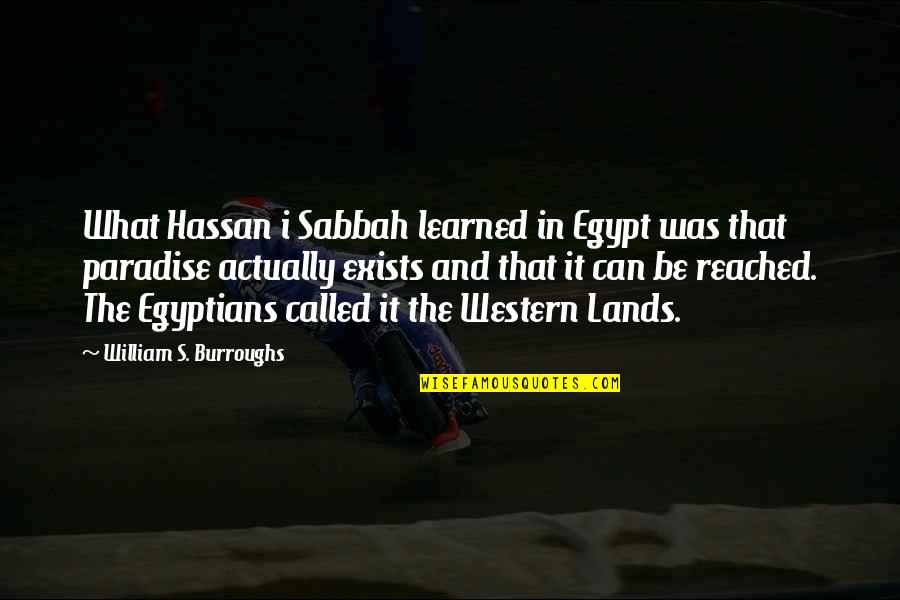 Elevada Densidade Quotes By William S. Burroughs: What Hassan i Sabbah learned in Egypt was Elevada Densidade Quotes By William S. Burroughs: What Hassan i Sabbah learned in Egypt was