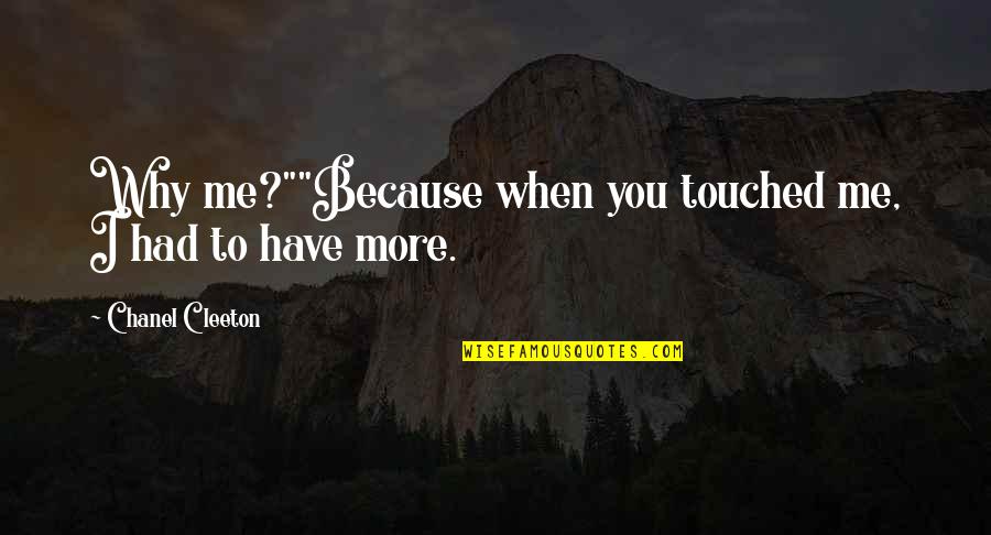 Elevada Tension Quotes By Chanel Cleeton: Why me?""Because when you touched me, I had Elevada Tension Quotes By Chanel Cleeton: Why me?""Because when you touched me, I had