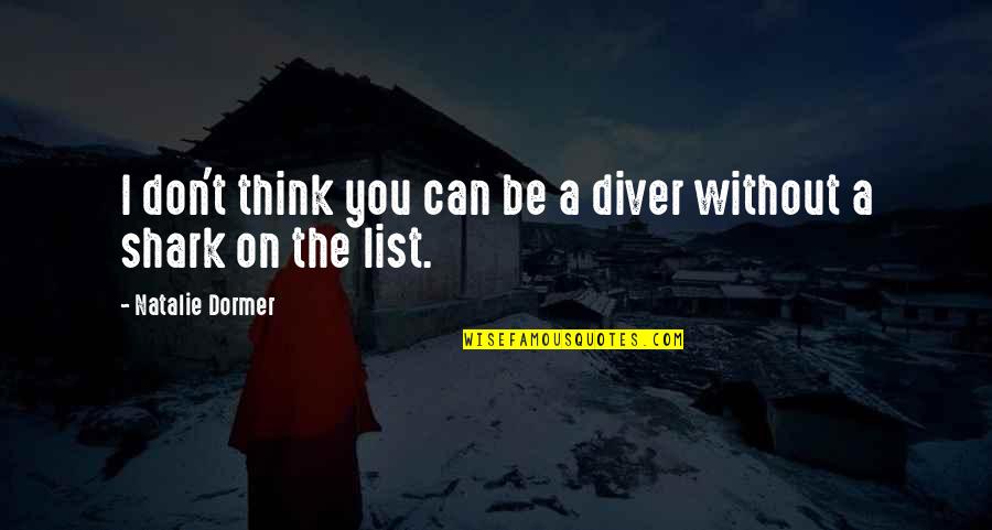 Elevada Tension Quotes By Natalie Dormer: I don't think you can be a diver Elevada Tension Quotes By Natalie Dormer: I don't think you can be a diver