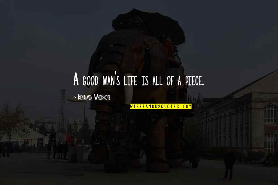 Elevada Viscosidad Quotes By Benjamin Whichcote: A good man's life is all of a Elevada Viscosidad Quotes By Benjamin Whichcote: A good man's life is all of a