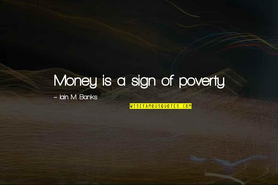 Elevado Signo Quotes By Iain M. Banks: Money is a sign of poverty.