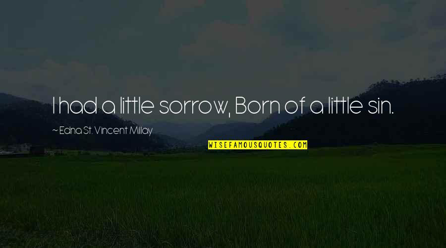 Elevaran A Piso Quotes By Edna St. Vincent Millay: I had a little sorrow, Born of a