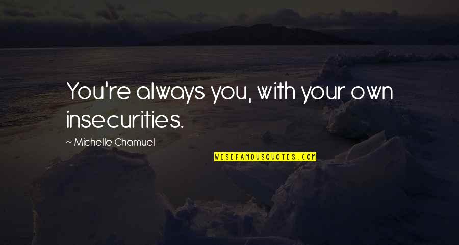 Elevatable Bed Quotes By Michelle Chamuel: You're always you, with your own insecurities.