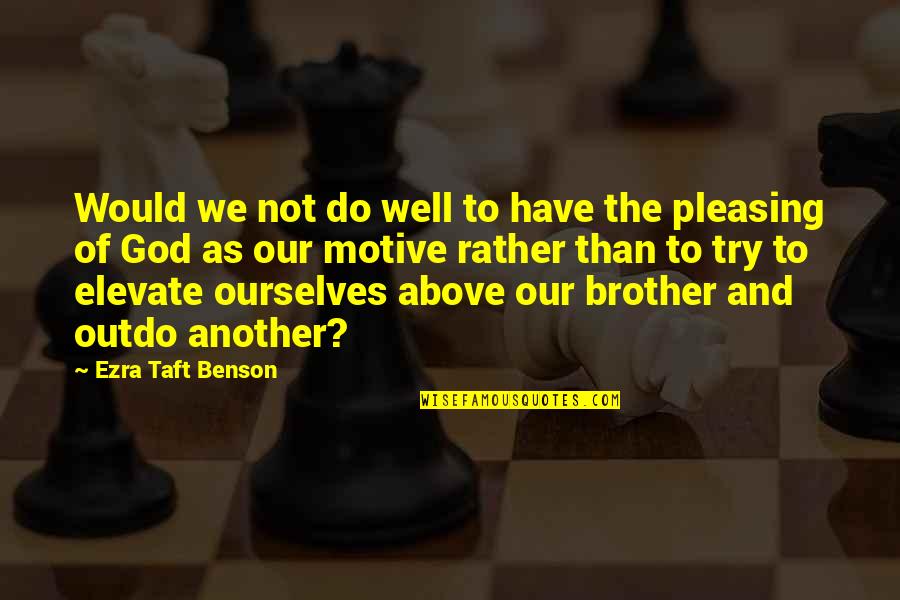 Elevate Each Other Quotes By Ezra Taft Benson: Would we not do well to have the