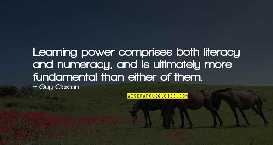 Elevate Me Quotes By Guy Claxton: Learning power comprises both literacy and numeracy, and