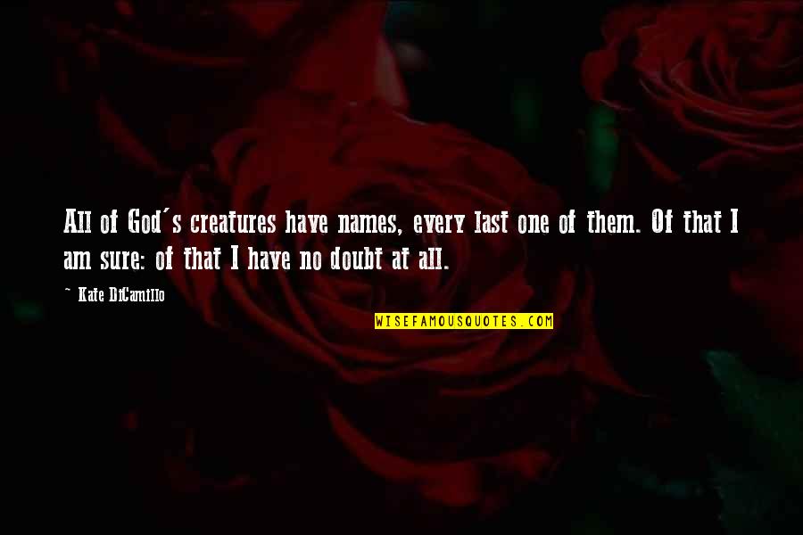 Elevate Me Quotes By Kate DiCamillo: All of God's creatures have names, every last Elevate Me Quotes By Kate DiCamillo: All of God's creatures have names, every last