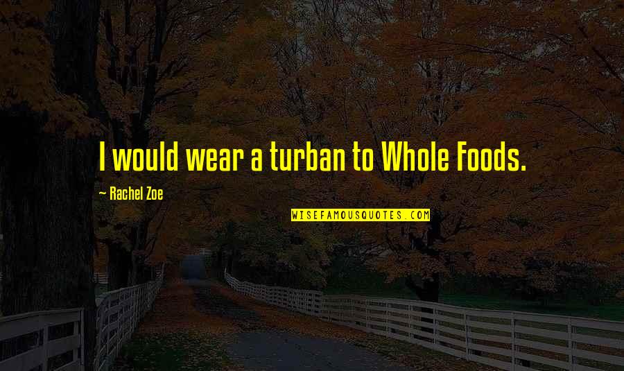 Elevate Me Quotes By Rachel Zoe: I would wear a turban to Whole Foods.