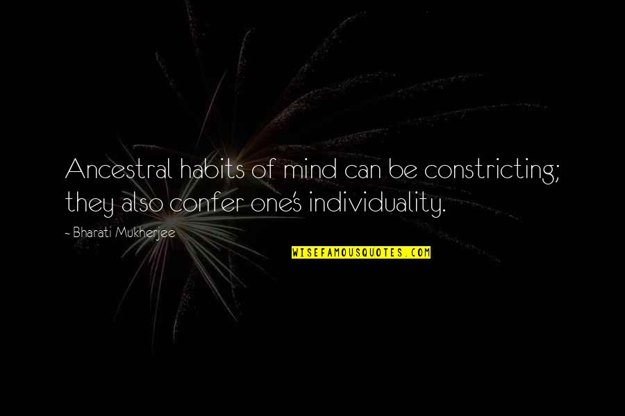 Elevate Your Mindset Quotes By Bharati Mukherjee: Ancestral habits of mind can be constricting; they
