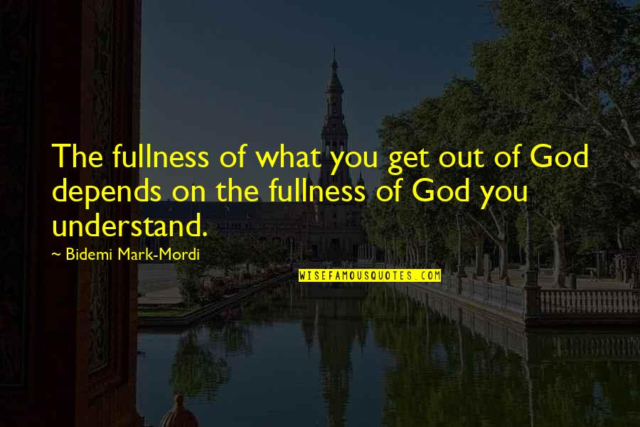 Elevated By God Quotes By Bidemi Mark-Mordi: The fullness of what you get out of Elevated By God Quotes By Bidemi Mark-Mordi: The fullness of what you get out of