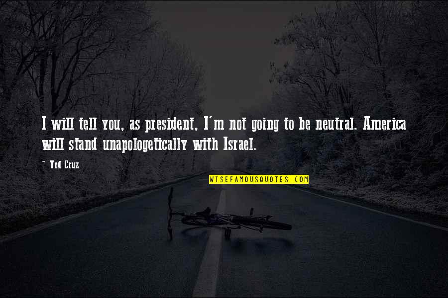 Elevated By God Quotes By Ted Cruz: I will tell you, as president, I'm not Elevated By God Quotes By Ted Cruz: I will tell you, as president, I'm not