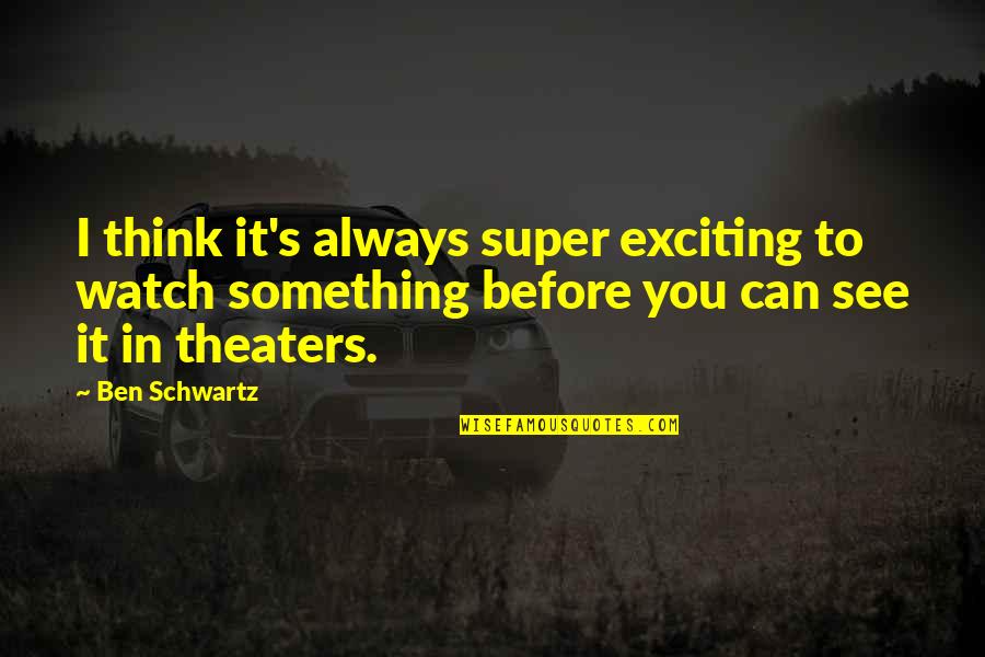 Elevated Mind Quotes By Ben Schwartz: I think it's always super exciting to watch Elevated Mind Quotes By Ben Schwartz: I think it's always super exciting to watch