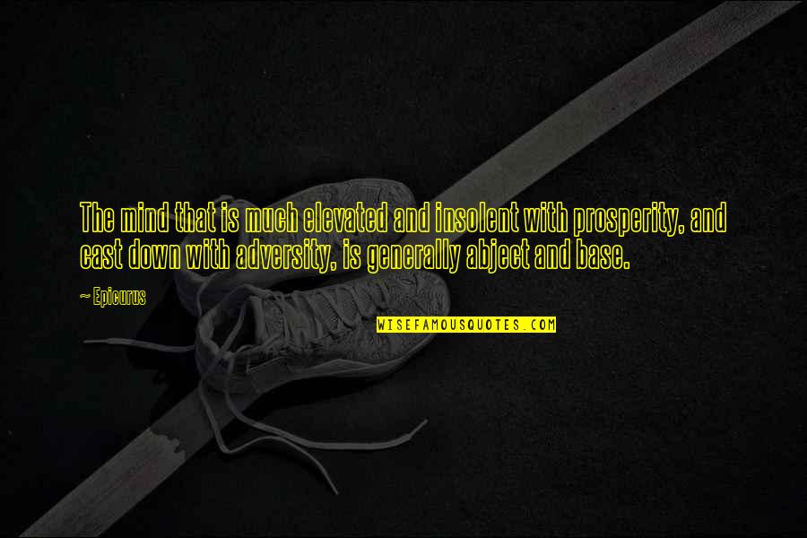 Elevated Mind Quotes By Epicurus: The mind that is much elevated and insolent Elevated Mind Quotes By Epicurus: The mind that is much elevated and insolent