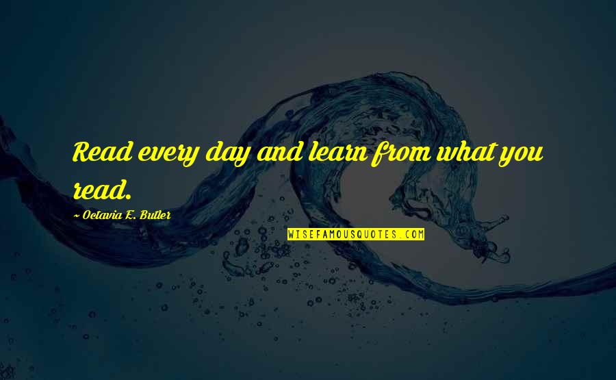 Elevated Mind Quotes By Octavia E. Butler: Read every day and learn from what you Elevated Mind Quotes By Octavia E. Butler: Read every day and learn from what you