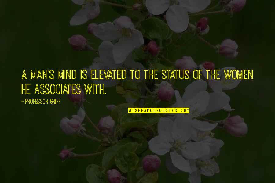 Elevated Mind Quotes By Professor Griff: A man's mind is elevated to the status