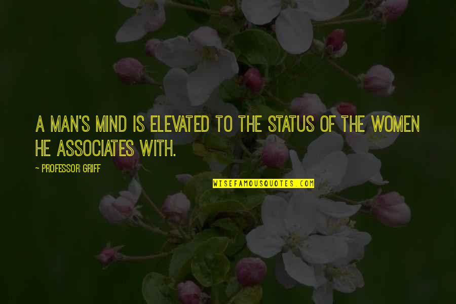 Elevated Mind Quotes By Professor Griff: A man's mind is elevated to the status Elevated Mind Quotes By Professor Griff: A man's mind is elevated to the status